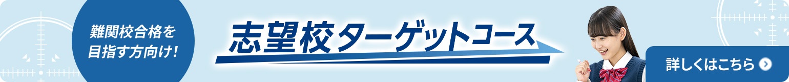 難関大合格を目指す方向け！ 志望校ターゲットコース 詳しくはこちら