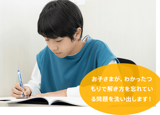 お子さまが、わかったつもりで解き方を忘れている問題を洗い出します！