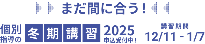 まだ間に合う！個別指導の冬期講習2025申込受付中！ 講習期間 2025/12/11 - 2026/1/7