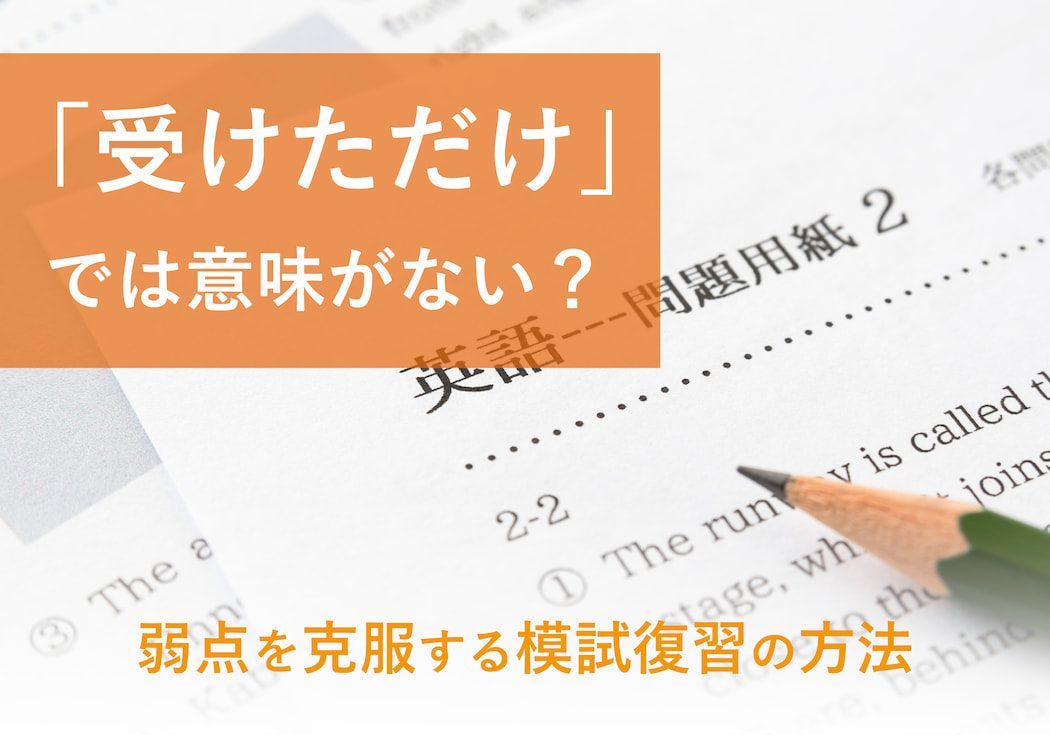 模試は受けただけでは意味がない？    弱点を克服する復習のやり方とは