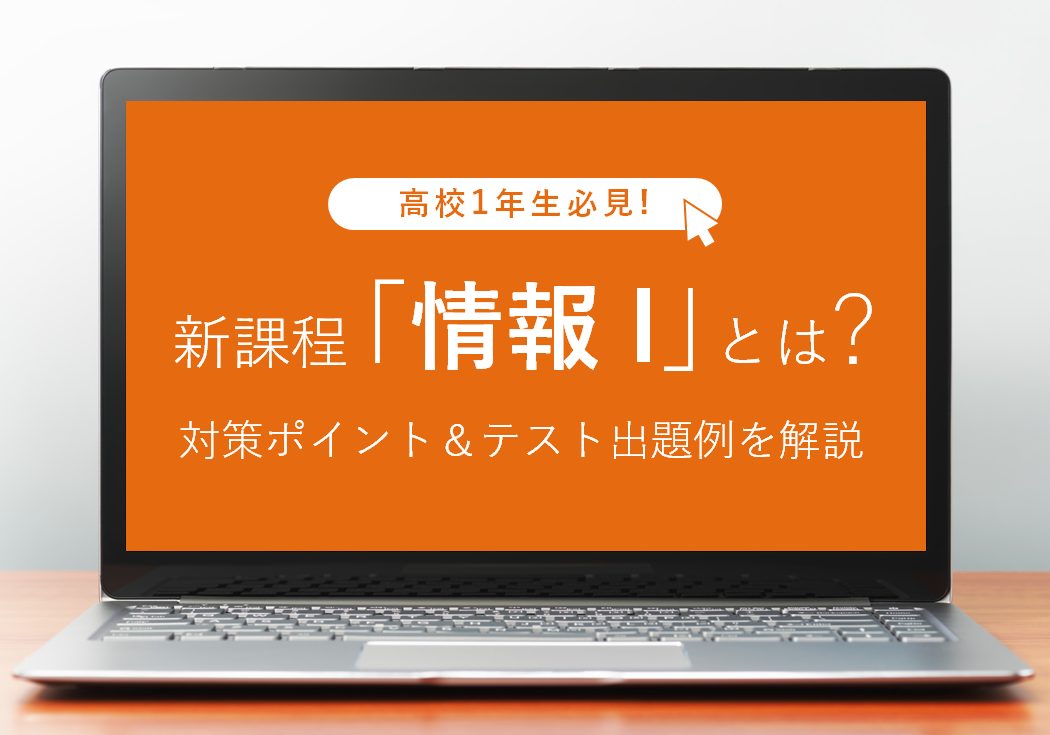 新課程「情報Ⅰ」とは？対策ポイント＆テスト出題例を解説