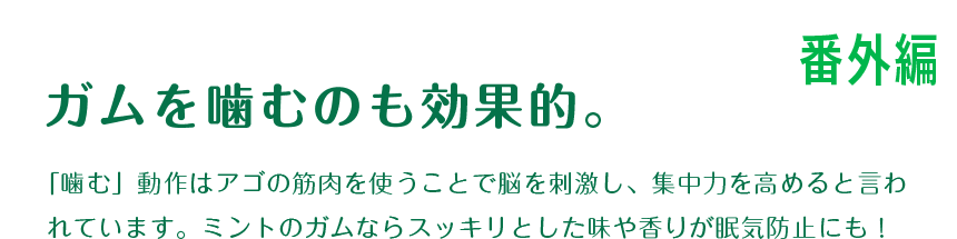 番外編 ガムを噛むのも効果的。